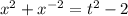 x^2+x^{-2}=t^2-2