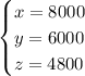 \begin{cases}x=8000\\y=6000\\z=4800\end{cases}