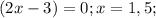 (2x-3)=0;x=1,5;