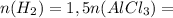 n(H_2)=1,5n(AlCl_3)=