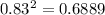 0.83^{2} =0.6889