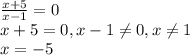 \frac{x+5}{x-1}=0 \\ x+5=0,x-1 \neq 0,x \neq 1 \\ x=-5