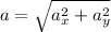 a= \sqrt{a_x^2+a_y^2}