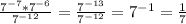 \frac{ 7^{-7} * 7^{-6} }{ 7^{-12} } = \frac{ 7^{-13} }{ 7^{-12} } = 7^{-1} = \frac{1}{7}