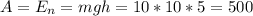 A=E_n=mgh=10*10*5=500