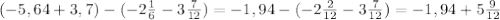 (-5,64+3,7)-(-2 \frac{1}{6} -3 \frac{7}{12} )=-1,94-(-2 \frac{2}{12} -3 \frac{7}{12} )=-1,94+5 \frac{9}{12}