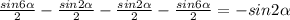 \frac{sin6\alpha}{2}-\frac{sin2\alpha}{2}-\frac{sin2\alpha}{2}-\frac{sin6\alpha}{2}=-sin2\alpha