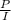 \frac{P}{I}