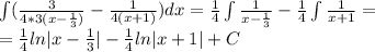 \\\\\int(\frac{3}{4*3(x-\frac{1}{3})}-\frac{1}{4(x+1)})dx=\frac{1}{4}\int\frac{1}{x-\frac{1}{3}}-\frac{1}{4}\int\frac{1}{x+1}=\\=\frac{1}{4}ln|x-\frac{1}{3}|-\frac{1}{4}ln|x+1|+C