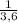 \frac1{3,6}