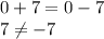 0+7=0-7 \\ &#10;7 \neq -7