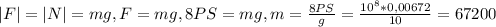 |F|=|N|=mg, F=mg, 8PS=mg, m =\frac{8PS}{g} = \frac{10^8*0,00672}{10} =67200