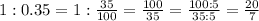 1:0.35=1:\frac{35}{100}=\frac{100}{35}=\frac{100:5}{35:5}=\frac{20}{7}