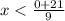 x< \frac{0+21}{9}