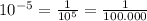 10^{-5} = \frac{1}{ 10^{5} } = \frac{1}{100.000}