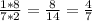 \frac{1*8}{7*2}= \frac{8}{14} = \frac{4}{7}