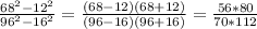 \frac{68^2-12^2}{96^2-16^2} = \frac{(68-12)(68+12)}{(96-16)(96+16)} = \frac{56*80}{70*112}