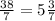 \frac{38}{7} =5 \frac{3}{7}