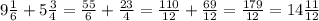 9 \frac{1}{6} +5 \frac{3}{4} = \frac{55}{6} + \frac{23}{4} = \frac{110}{12} + \frac{69}{12}= \frac{179}{12} =14 \frac{11}{12}