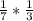 \frac{1}{7} * \frac{1}{3}