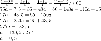 \frac{5a-0,5}{4} - \frac{3+4a}{5} = \frac{4-7a}{3} - \frac{11a-1,5}{6} /*60 \\ 75a-7,5-36-48a=80-140a-110a+15 \\ 27a-43,5=95-250a \\ 27a+250a=95+43,5 \\ 277a=138,5 \\ a=138,5:277 \\ a=0,5