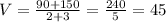 V= \frac{90+150}{2+3}= \frac{240}{5}= 45