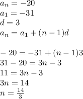 a_n=-20 \\ a_1=-31 \\ d=3 \\ a_n=a_1+(n-1)d \\ \\ -20=-31+(n-1)3 \\ 31-20=3n-3 \\ 11=3n-3 \\ 3n=14 \\ n= \frac{14}{3}