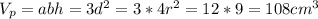 V_p=abh=3d^2=3*4r^2=12*9=108cm^3