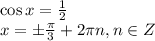 \cos x=\frac{1}{2} \\ x=\pm \frac{\pi}{3} +2 \pi n,n \in Z