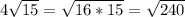 4\sqrt{15} = \sqrt{16*15} = \sqrt{240}