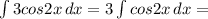 \int{3cos2x}\,dx=3\int{cos2x}\,dx=