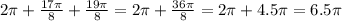 2 \pi +\frac{17\pi}{8}+\frac{19\pi}{8}=2\pi + \frac{36\pi}{8} =2\pi +4.5\pi=6.5\pi