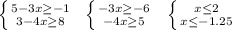 \left \{ {{5-3x \geq -1} \atop {3-4x \geq 8}} \right. \,\,\, \left \{ {{-3x \geq -6} \atop {-4x \geq 5}} \right.\,\,\,\, \left \{ {{x \leq 2} \atop {x \leq -1.25}} \right.