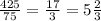 \frac{425}{75} = \frac{17}{3} =5 \frac{2}{3}