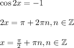 \cos 2x=-1\\ \\ 2x= \pi +2 \pi n,n \in \mathbb{Z}\\ \\ x= \frac{\pi}{2}+ \pi n,n \in \mathbb{Z}