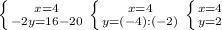 \left \{ {{x=4} \atop {-2y=16-20}} \right. \left \{ {{x=4} \atop {y=(-4):(-2)}} \right. \left \{ {{x=4} \atop {y=2}} \right.