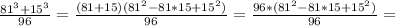 \frac{81^3+15^3}{96} = \frac{(81+15)(81^2-81*15+15^2)}{96} =\frac{96*(81^2-81*15+15^2)}{96} =