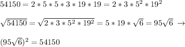 54150=2*5*5*3*19*19=2*3*5^2*19^2\\\\\sqrt{54150}=\sqrt{2*3*5^2*19^2}=5*19*\sqrt6=95\sqrt6\; \to \\\\(95\sqrt6)^2=54150