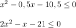x^2-0,5x-10,5 \leq 0 \\ \\ 2x^2 -x -21 \leq 0