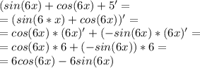 (sin(6x)+cos(6x)+5'= \\ =(sin(6*x)+cos(6x))'= \\ =cos(6x)*(6x)'+(-sin(6x)*(6x)'= \\ =cos(6x)*6+(-sin(6x))*6= \\ =6cos(6x)-6sin(6x)