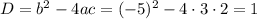 D=b^2-4ac=(-5)^2-4\cdot 3\cdot 2=1