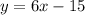 y=6x-15