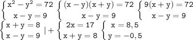 \tt\displaystyle \left \{ {{x^2-y^2=72} \atop {x-y=9}} \right. \left \{ {{(x-y)(x+y)=72} \atop {x-y=9}} \right. \left \{ {{9(x+y)=72} \atop {x-y=9}} \right. \\\left \{ {{x+y=8} \atop {x-y=9}} \right. |+\left \{ {{2x=17} \atop {x+y=8}} \right. \left \{ {{x=8,5} \atop {y=-0,5}} \right.