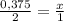 \frac{0,375}{2} = \frac{x}{1}