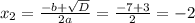 x_{2} = \frac{-b+ \sqrt{D} }{2a}= \frac{-7+3}{2} =-2