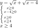 y= \sqrt{x}+ \sqrt{x-4} \\ \left \{ {{x \geq 0} \atop {x-4 \geq 0}} \right. \\ \left \{ {{x \geq 0} \atop {x\geq 4}} \right. \\ x\geq4