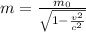 m= \frac{m_{0} }{ \sqrt{1- \frac{v^2}{c^2} } }