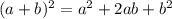 (a+b)^{2}= a^{2}+2ab+b^{2}