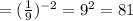 =( \frac{1}{9} ) ^{-2} =9^2=81