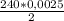 \frac{240 * 0,0025}{2}